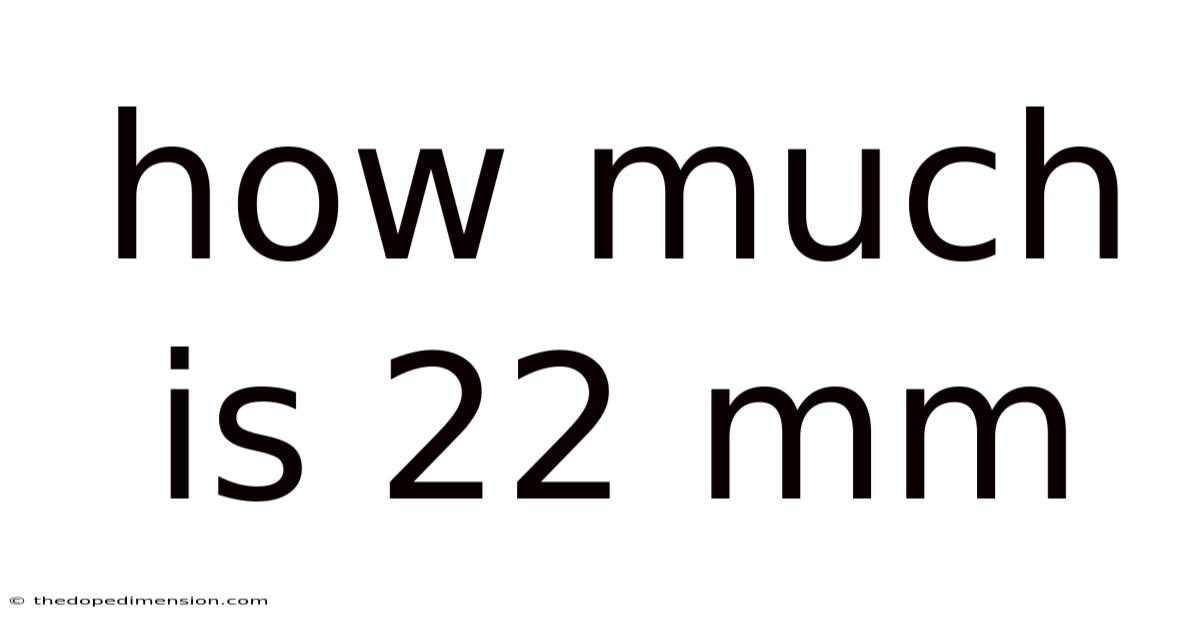 How Much Is 22 Mm