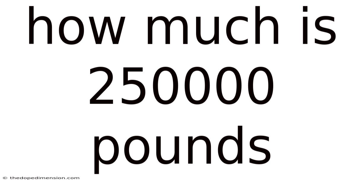 How Much Is 250000 Pounds