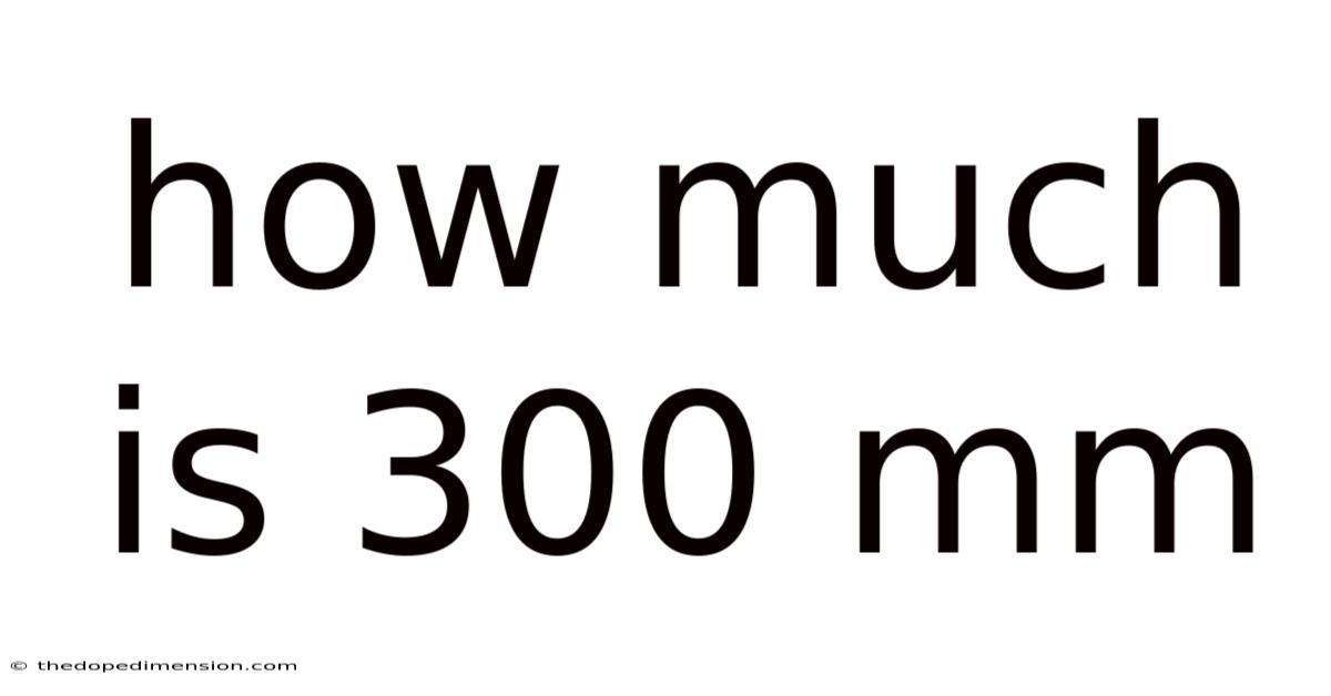 How Much Is 300 Mm