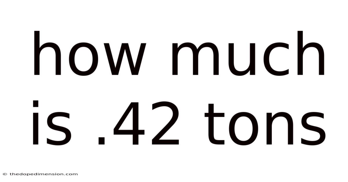 How Much Is .42 Tons