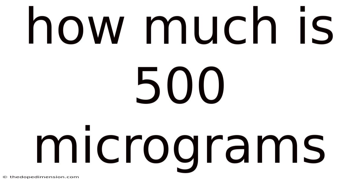 How Much Is 500 Micrograms
