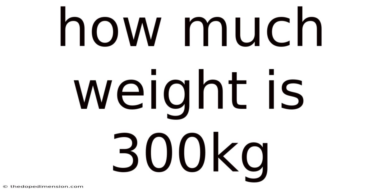 How Much Weight Is 300kg