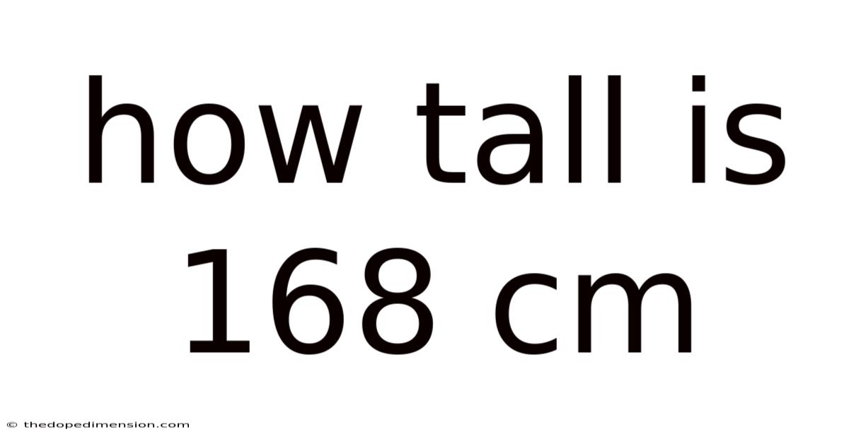 How Tall Is 168 Cm