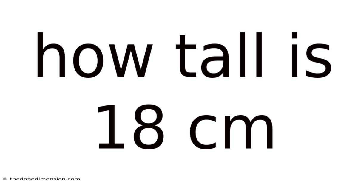 How Tall Is 18 Cm