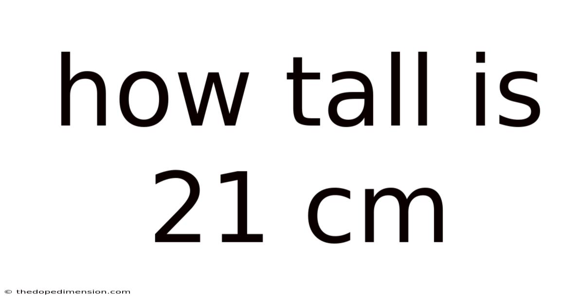 How Tall Is 21 Cm