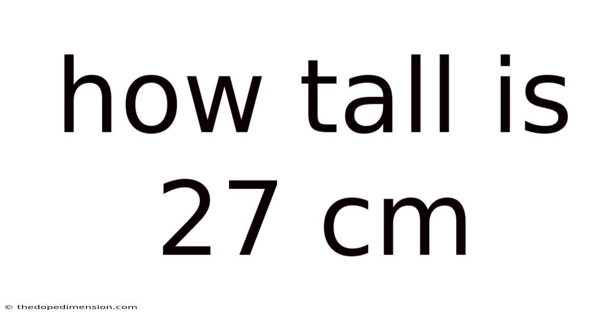 How Tall Is 27 Cm