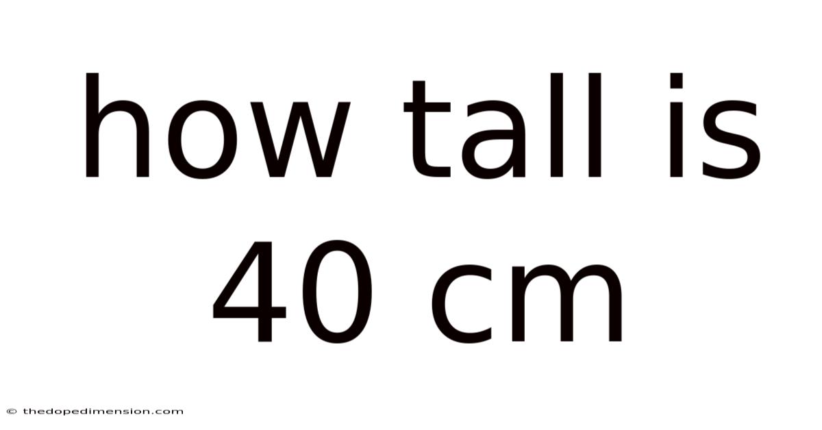 How Tall Is 40 Cm
