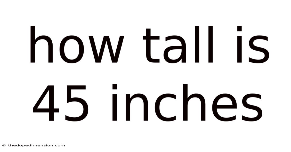 How Tall Is 45 Inches