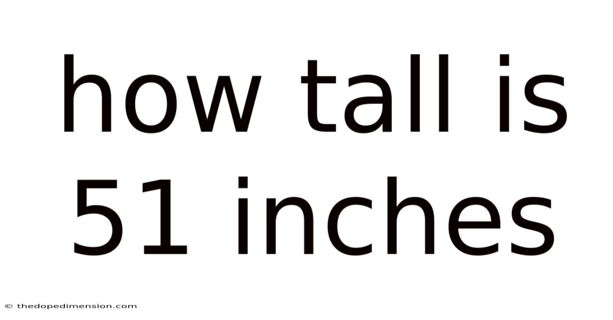 How Tall Is 51 Inches