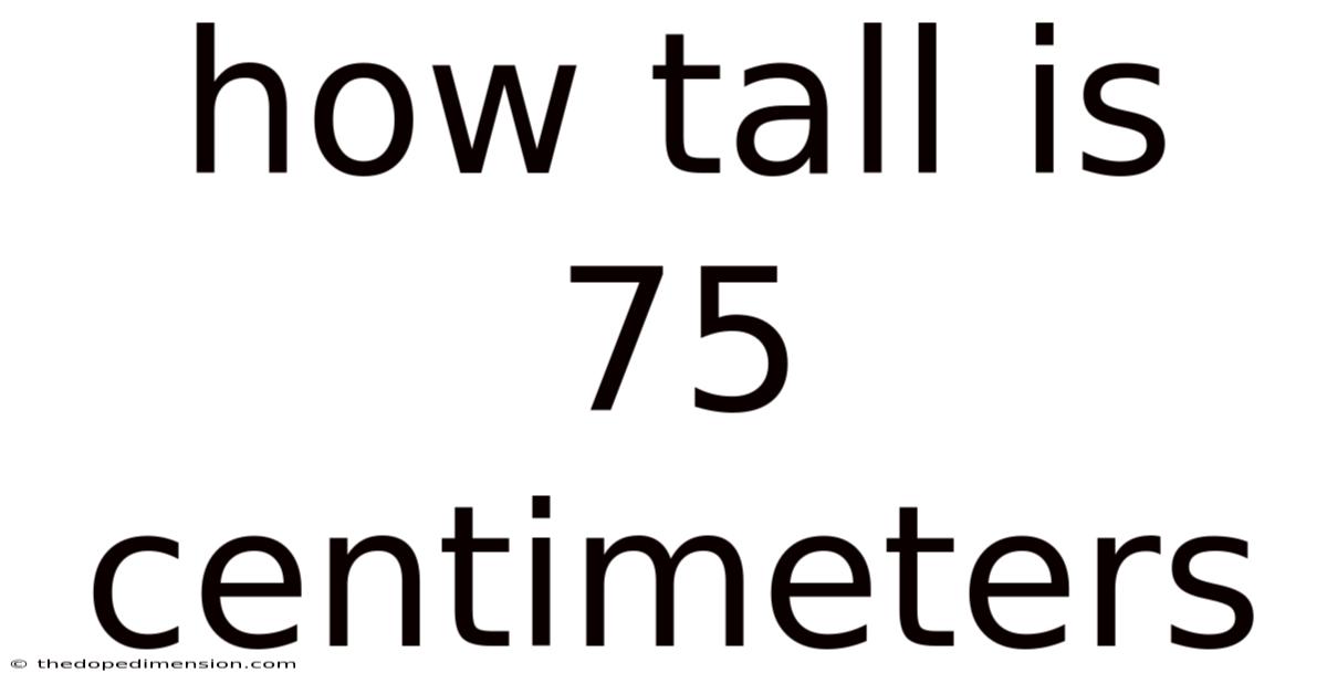 How Tall Is 75 Centimeters