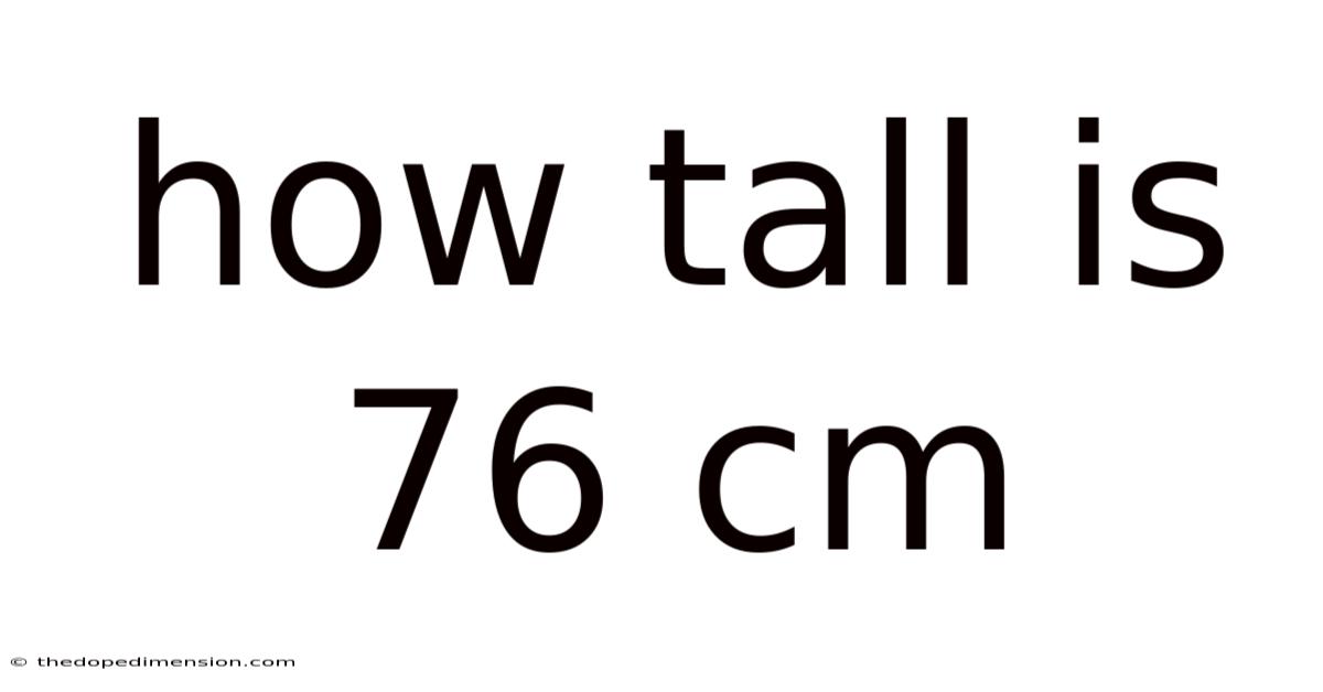 How Tall Is 76 Cm