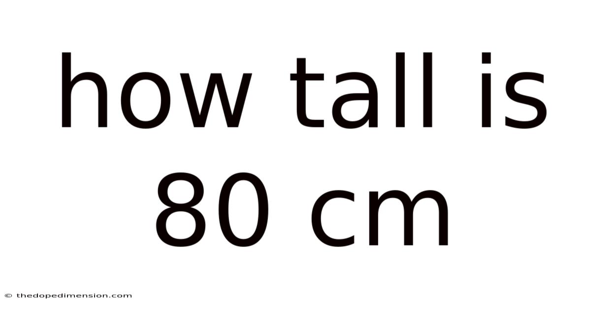 How Tall Is 80 Cm