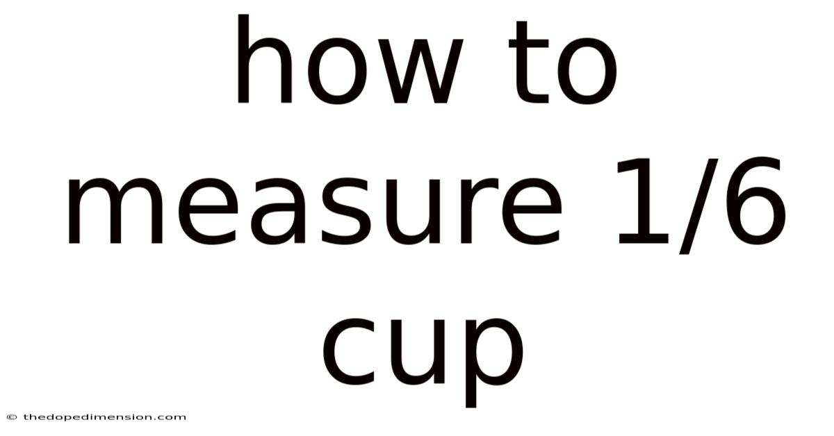 How To Measure 1/6 Cup