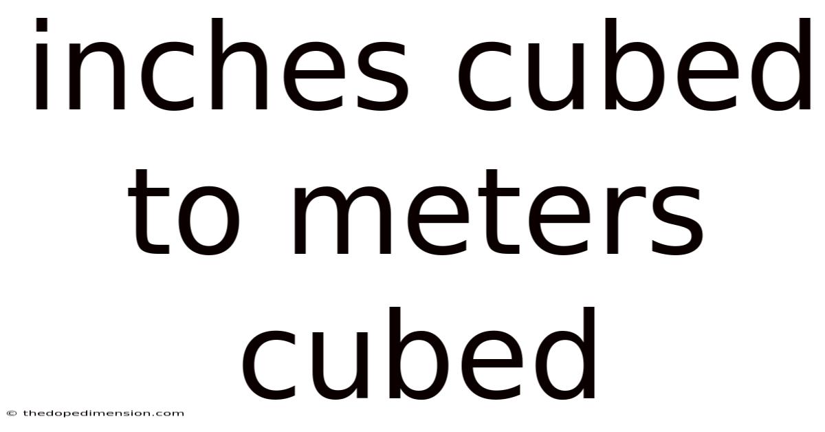 Inches Cubed To Meters Cubed
