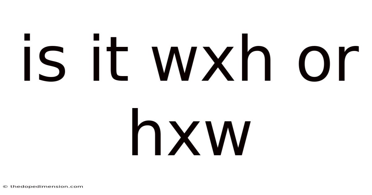 Is It Wxh Or Hxw