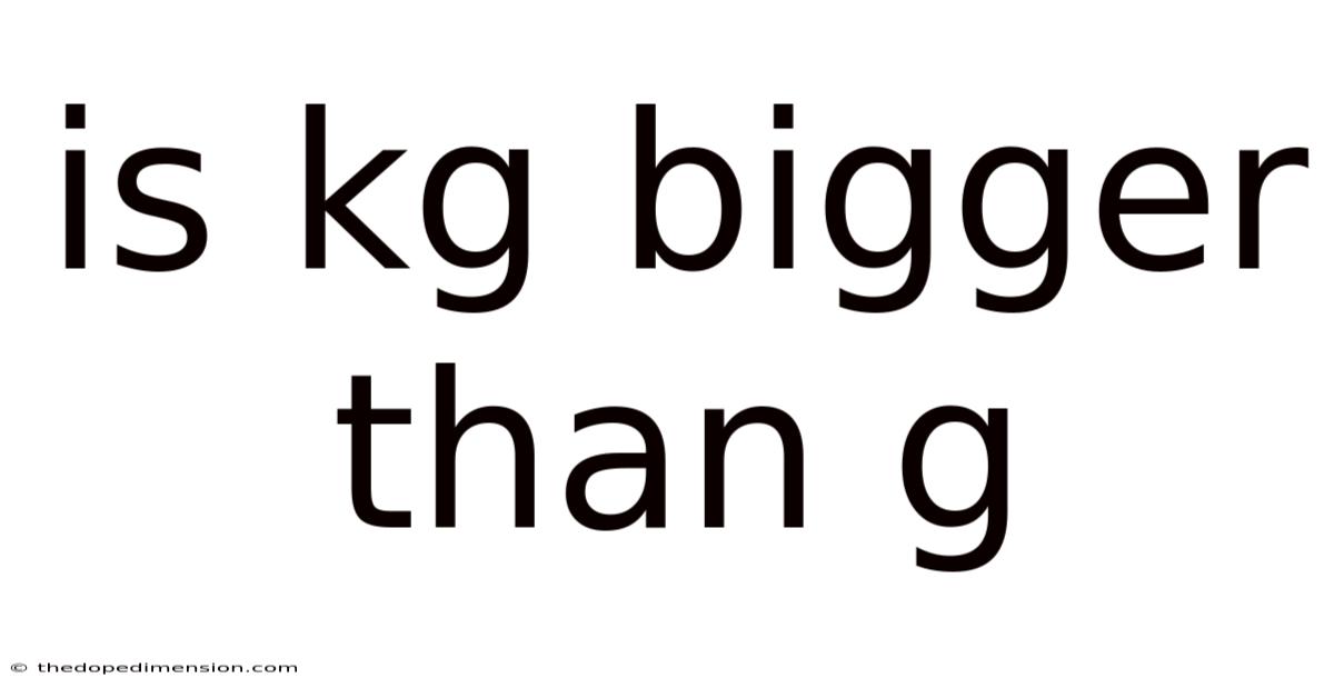 Is Kg Bigger Than G