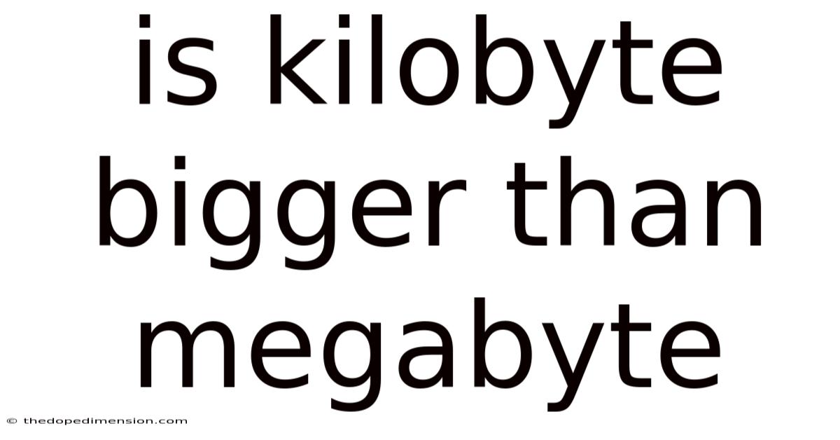Is Kilobyte Bigger Than Megabyte