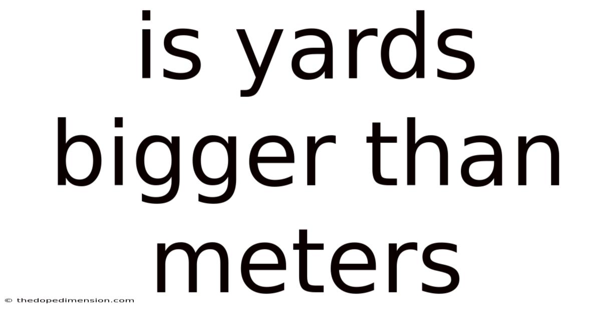 Is Yards Bigger Than Meters