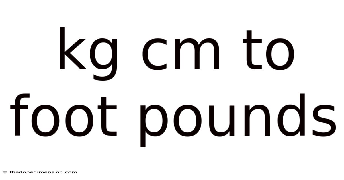 Kg Cm To Foot Pounds