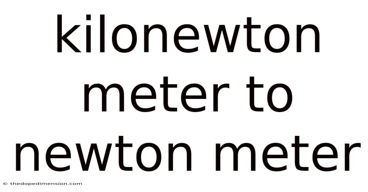 Kilonewton Meter To Newton Meter