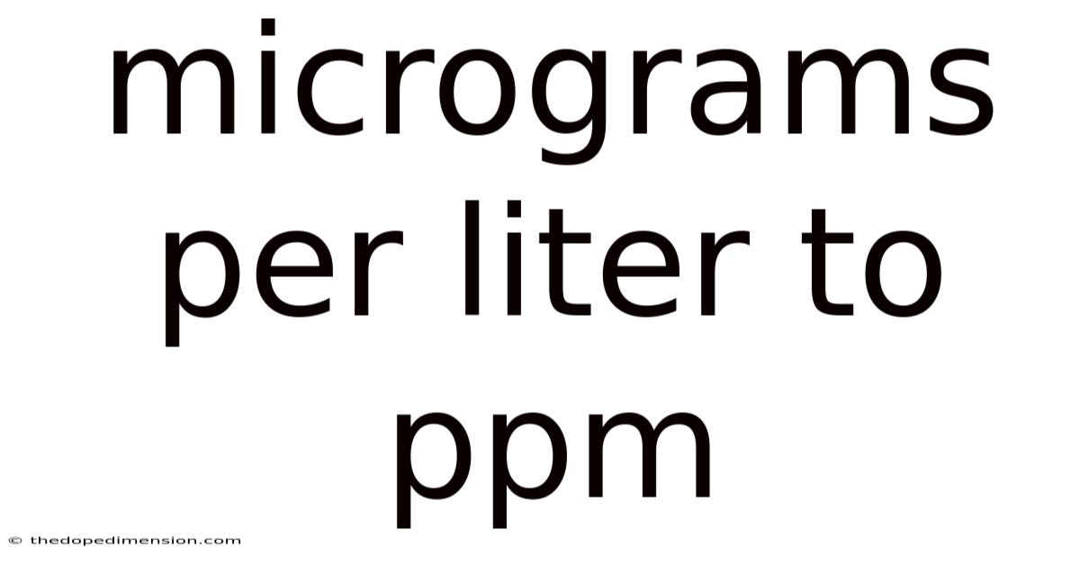 Micrograms Per Liter To Ppm