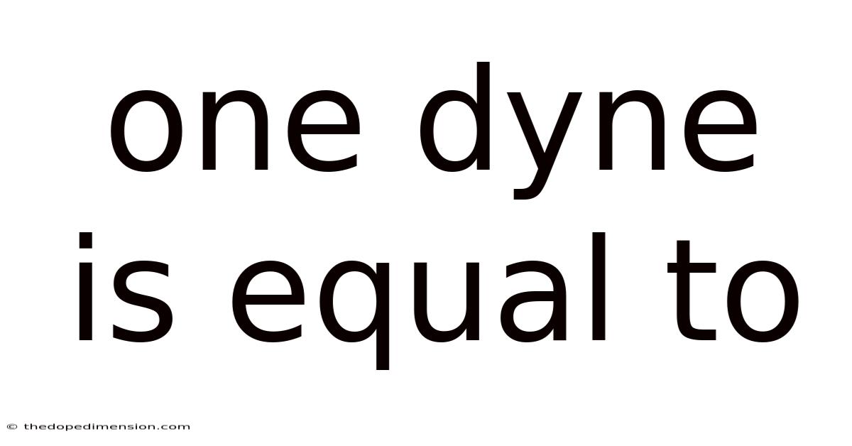 One Dyne Is Equal To