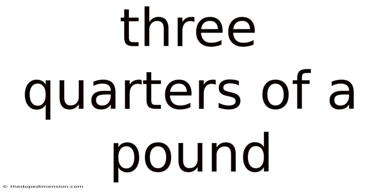Three Quarters Of A Pound