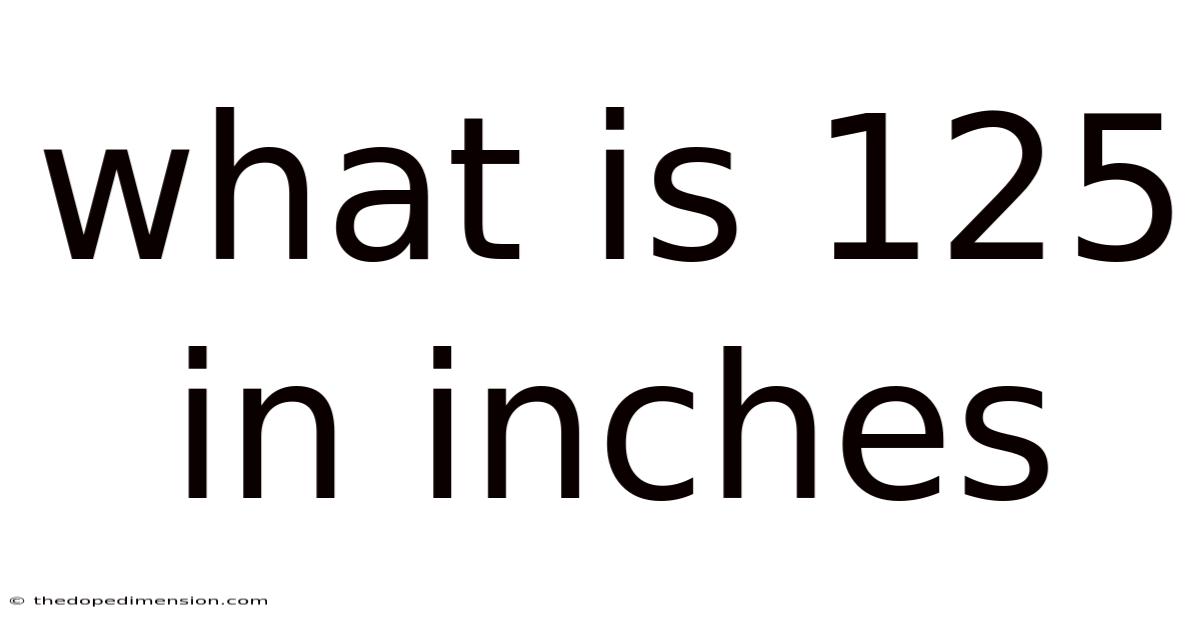 What Is 125 In Inches