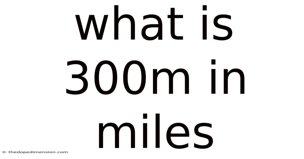 What Is 300m In Miles