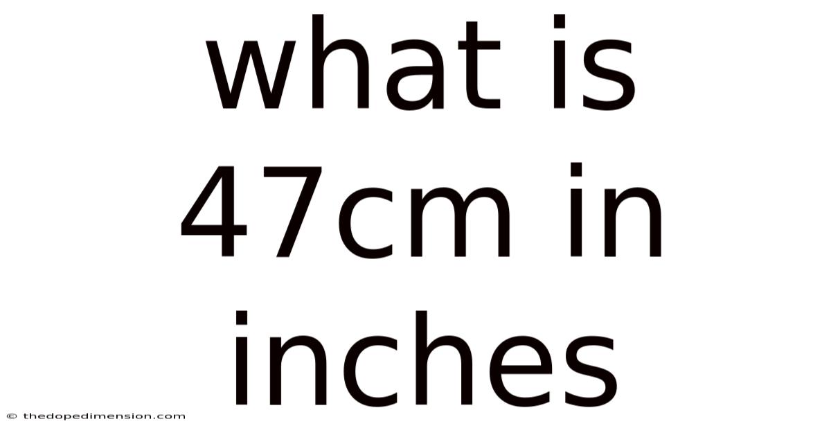 What Is 47cm In Inches