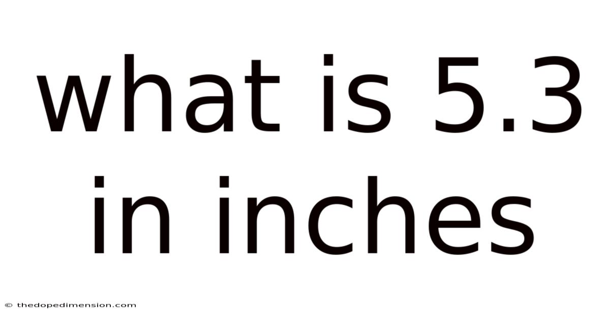 What Is 5.3 In Inches