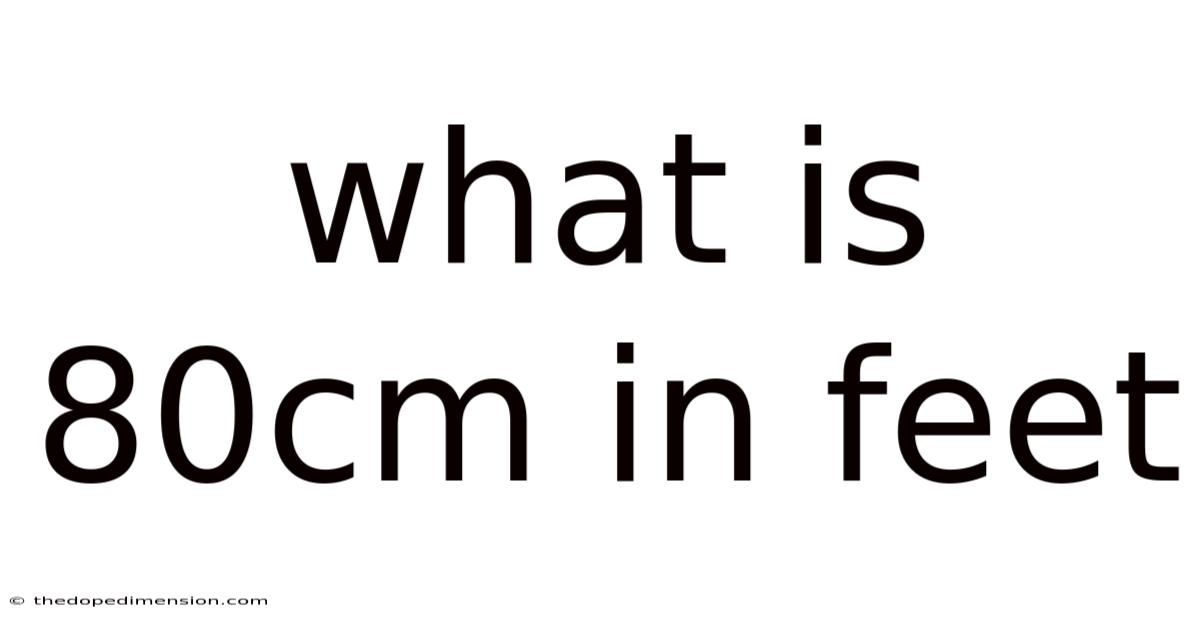 What Is 80cm In Feet