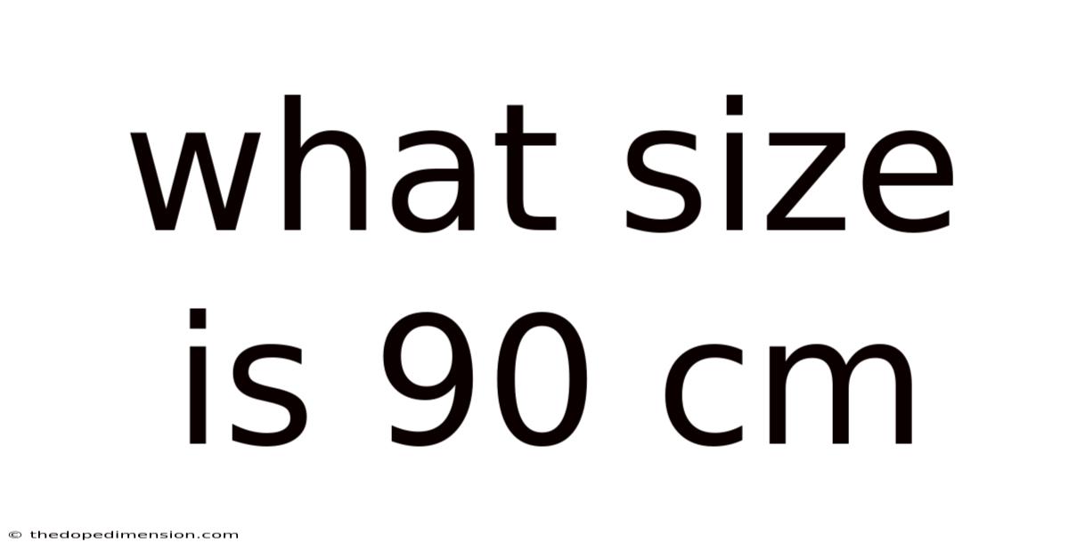 What Size Is 90 Cm